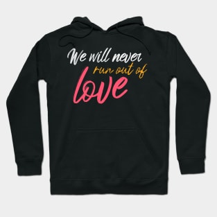 We Will Never Run Out Of Love Hoodie